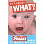 You Called Me What? : The Sun Guide to Celebrity Baby Names