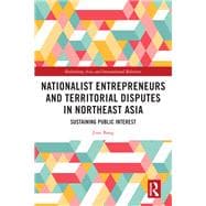 Nationalist Entrepreneurs and Territorial Disputes in Northeast Asia