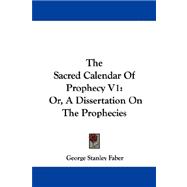 The Sacred Calendar of Prophecy Vol 1, or a Dissertation on the Prophecies