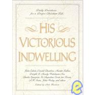 His Victorious Indwelling : Daily Devotions for a Deeper Christian Life