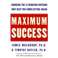 Maximum Success : Changing the 12 Behavior Patterns That Keep You from Getting Ahead