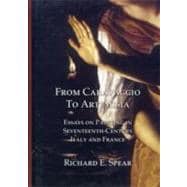 From Caravaggio to Artemisia: Essays on Painting in Seventeenth-Century Italy & France