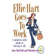 Ellie Hart Goes to Work : A Modern Girl's Guide to Having It All