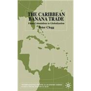 The Caribbean Banana Trade From Colonialism to Globalization