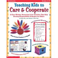 Teaching Kids to Care & Cooperate 50 Easy Writing, Discussion & Art Activities That Help Develop Responsibility & Respect for Others