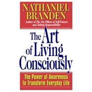 The Art of Living Consciously The Power of Awareness to Transform Everyday Life