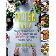 Protein Ninja Power through Your Day with 100 Hearty Plant-Based Recipes that Pack a Protein Punch