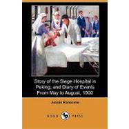 Story of the Siege Hospital in Peking, and Diary of Events from May to August, 1900