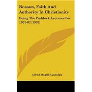 Reason, Faith and Authority in Christianity : Being the Paddock Lectures For 1901-02 (1902)