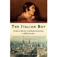 The Italian Boy A Tale of Murder and Body Snatching in 1830s London