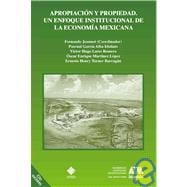 Apropiacion y propiedad/ Appropriation and Property: Un Enfoque Institucional De La Economia Mexicana