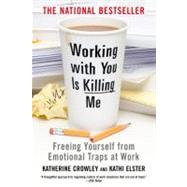 Working With You is Killing Me Freeing Yourself from Emotional Traps at Work