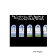 Continent In 1835 : Sketches in Belgium, Germany, Switzerland, Savoy, and France, Volume I