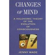 Changes of Mind : A Holonomic Theory of the Evolution of Consciousness