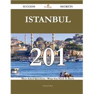 Istanbul 201 Success Secrets - 201 Most Asked Questions On Istanbul - What You Need To Know