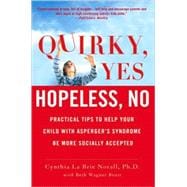 Quirky, Yes---Hopeless, No Practical Tips to Help Your Child with Asperger's Syndrome Be More Socially Accepted