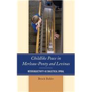 Childlike Peace in Merleau-Ponty and Levinas Intersubjectivity as Dialectical Spiral