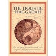 The Holistic Haggadah How Will You Be Different This Passover Night? Traditional Haggadah with Original Commentary