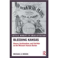 Bleeding Kansas: Slavery, Sectionalism, and Civil War on the Missouri-Kansas Border,9781138958500