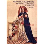 Heraldry, Pageantry and Social Display in Medieval England