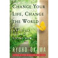 Change Your Life Change the World A Spiritual Guide to Living Now