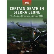 Certain Death in Sierra Leone The SAS and Operation Barras 2000