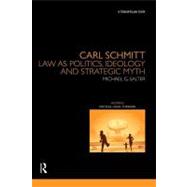 Carl Schmitt: Law as Politics, Ideology and Strategic Myth