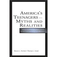 America's Teenagers - Myths and Realities : Media Images, Schooling, and the Social Costs of Careless Indifference