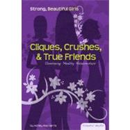 Cliques, Crushes, and True Friends : Developing Healthy Relationships