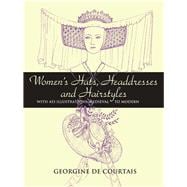Women's Hats, Headdresses and Hairstyles With 453 Illustrations, Medieval to Modern