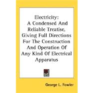 Electricity : A Condensed and Reliable Treatise, Giving Full Directions for the Construction and Operation of Any Kind of Electrical Apparatus