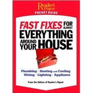 Fast Fixes for Almost Everything Around Your House: Plumbing, Heating and Cooling, Wiring, Lighting, Appliance