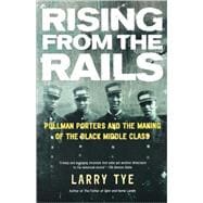 Rising from the Rails Pullman Porters and the Making of the Black Middle Class