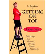 The Girl's Guide to Getting on Top: Positioning Your Business Through Media Placements