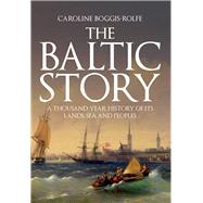 The Baltic Story A Thousand-Year History of Its Lands, Sea and Peoples