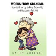 Words from Grandma: How to Grow Up to Be a Grown-up and Not Just a Tall Kid