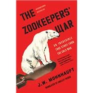 The Zookeepers' War An Incredible True Story from the Cold War