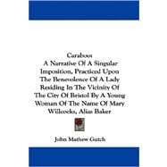 Caraboo: A Narrative Of A Singular Imposition, Practiced Upon The Benevolence Of A Lady Residing In The Vicinity Of The City Of Bristol By A Young Woman Of The