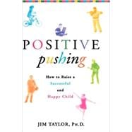 Positive Pushing How to Raise a Successful and Happy Child