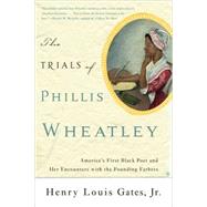 The Trials of Phillis Wheatley America's First Black Poet and Her Encounters with the Founding Fathers
