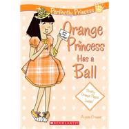 Perfectly Princess #4: Orange Princess Has a Ball