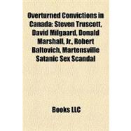 Overturned Convictions in Canad : Steven Truscott, David Milgaard, Donald Marshall, Jr. , Robert Baltovich, Martensville Satanic Sex Scandal