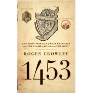 1453 The Holy War for Constantinople and the Clash of Islam and the West