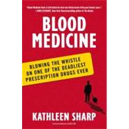 Blood Medicine : Blowing the Whistle on One of the Deadliest Prescription Drugs Ever