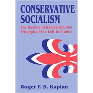 Conservative Socialism: The Decline of Radicalism and the Triumph of the Left in France