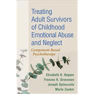 Treating Adult Survivors of Childhood Emotional Abuse and Neglect Component-Based Psychotherapy