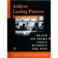 Achieve Lasting Process Improvement : Reach Six Sigma Goals Without the Pain,9780080498508