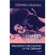 Stanley Cavell Philosophy's Recounting of the Ordinary