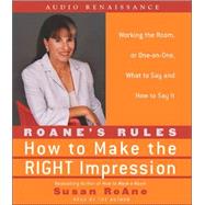 RoAne's Rules How to Make the Right Impression: Working the Room, or One-on-One,What to Say and How to Say It