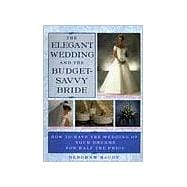 The Elegant Wedding and the Budget-Savvy Bride How to Have the Wedding of Your Dreams for Half the Price
